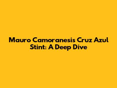 Mauro Camoranesi's Cruz Azul Stint: A Deep Dive