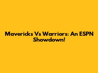 Mavericks Vs Warriors: An ESPN Showdown!