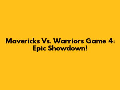 Mavericks Vs. Warriors Game 4: Epic Showdown!
