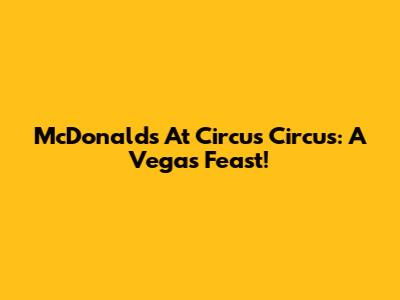 McDonald's At Circus Circus: A Vegas Feast!