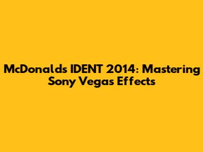 McDonald's IDENT 2014: Mastering Sony Vegas Effects