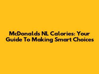 McDonald's NL Calories: Your Guide To Making Smart Choices