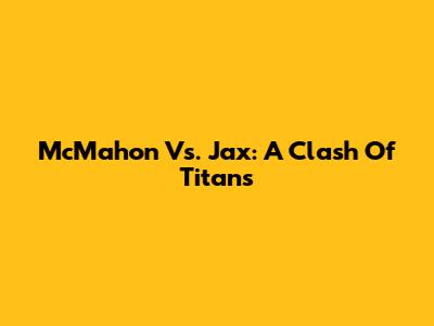 McMahon Vs. Jax: A Clash Of Titans