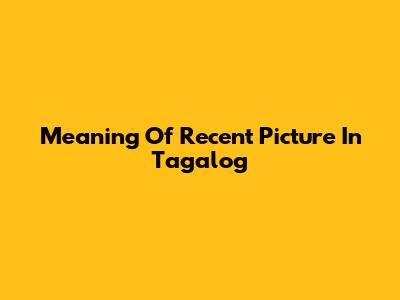 Meaning Of Recent Picture In Tagalog
