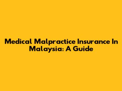 Medical Malpractice Insurance In Malaysia: A Guide
