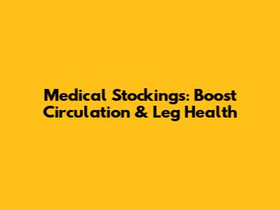 Medical Stockings: Boost Circulation & Leg Health