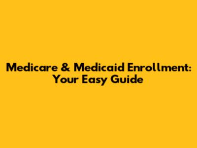 Medicare & Medicaid Enrollment: Your Easy Guide
