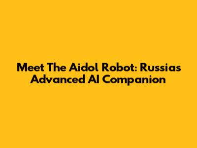 Meet The Aidol Robot: Russia's Advanced AI Companion
