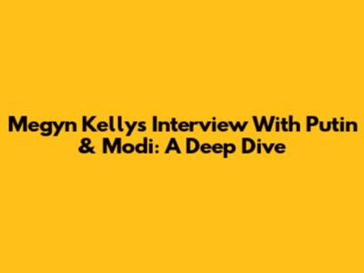 Megyn Kelly's Interview With Putin & Modi: A Deep Dive