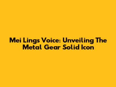 Mei Ling's Voice: Unveiling The Metal Gear Solid Icon