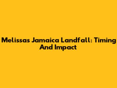 Melissa's Jamaica Landfall: Timing And Impact