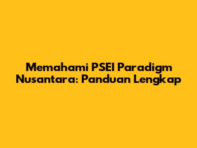 Memahami PSEI Paradigm Nusantara: Panduan Lengkap