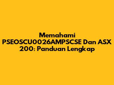 Memahami PSEOSCU0026AMPSCSE Dan ASX 200: Panduan Lengkap