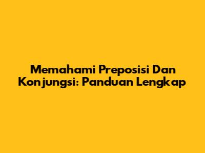 Memahami Preposisi Dan Konjungsi: Panduan Lengkap