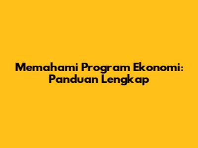 Memahami Program Ekonomi: Panduan Lengkap