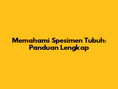 Memahami Spesimen Tubuh: Panduan Lengkap