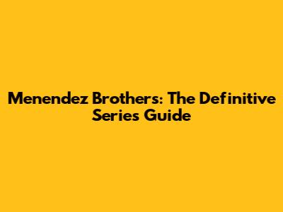 Menendez Brothers: The Definitive Series Guide