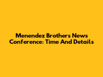 Menendez Brothers News Conference: Time And Details