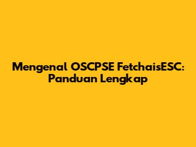 Mengenal OSCPSE FetchaisESC: Panduan Lengkap