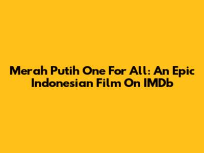 Merah Putih One For All: An Epic Indonesian Film On IMDb