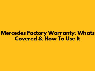 Mercedes Factory Warranty: What's Covered & How To Use It