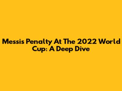 Messi's Penalty At The 2022 World Cup: A Deep Dive