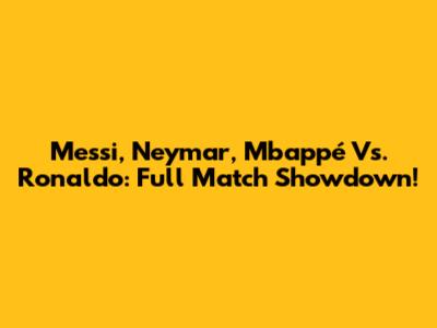 Messi, Neymar, Mbappé Vs. Ronaldo: Full Match Showdown!