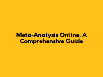 Meta-Analysis Online: A Comprehensive Guide