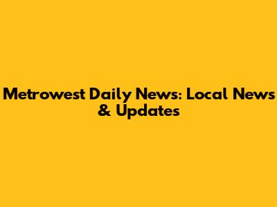 Metrowest Daily News: Local News & Updates