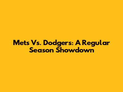 Mets Vs. Dodgers: A Regular Season Showdown