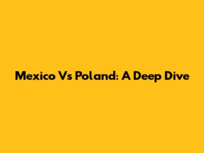 Mexico Vs Poland: A Deep Dive