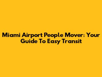 Miami Airport People Mover: Your Guide To Easy Transit