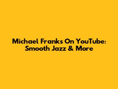 Michael Franks On YouTube: Smooth Jazz & More