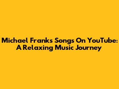 Michael Franks Songs On YouTube: A Relaxing Music Journey