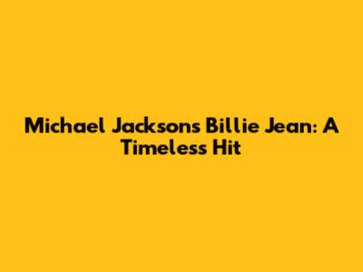 Michael Jackson's Billie Jean: A Timeless Hit