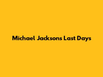 Michael Jackson's Last Days