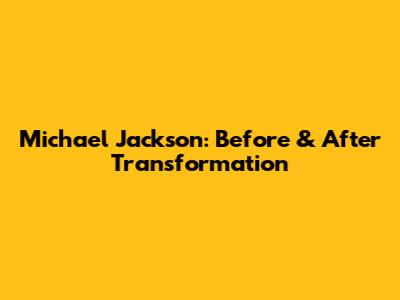 Michael Jackson: Before & After Transformation