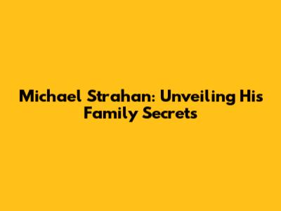 Michael Strahan: Unveiling His Family Secrets