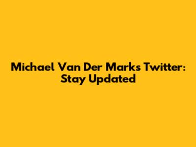 Michael Van Der Mark's Twitter: Stay Updated