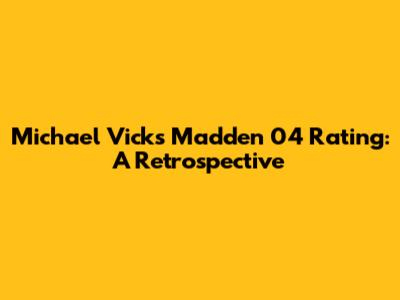 Michael Vick's Madden 04 Rating: A Retrospective