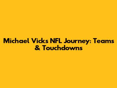 Michael Vick's NFL Journey: Teams & Touchdowns