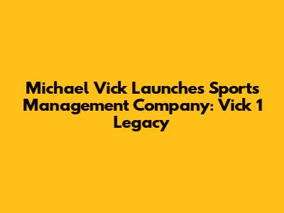 Michael Vick Launches Sports Management Company: Vick 1 Legacy