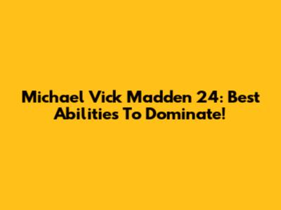 Michael Vick Madden 24: Best Abilities To Dominate!