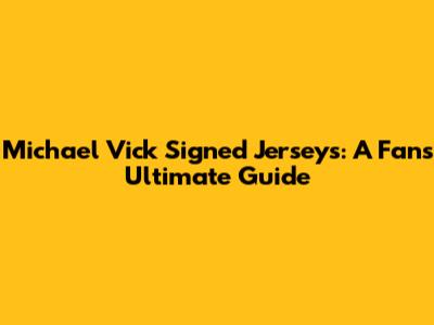 Michael Vick Signed Jerseys: A Fan's Ultimate Guide