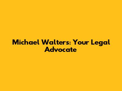 Michael Walters: Your Legal Advocate