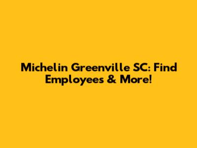 Michelin Greenville SC: Find Employees & More!