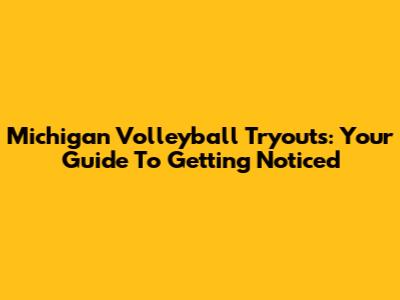 Michigan Volleyball Tryouts: Your Guide To Getting Noticed