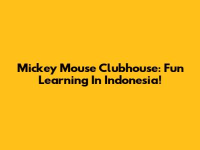 Mickey Mouse Clubhouse: Fun Learning In Indonesia!