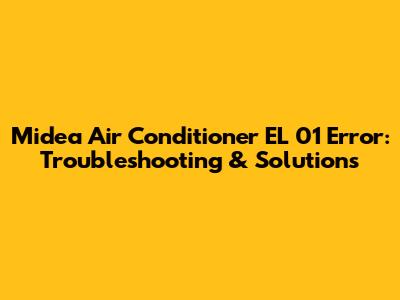 Midea Air Conditioner EL 01 Error: Troubleshooting & Solutions