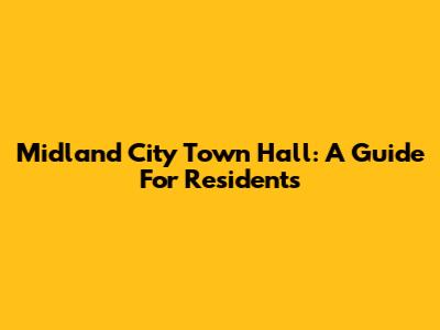 Midland City Town Hall: A Guide For Residents